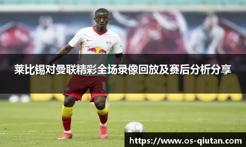 莱比锡对曼联精彩全场录像回放及赛后分析分享