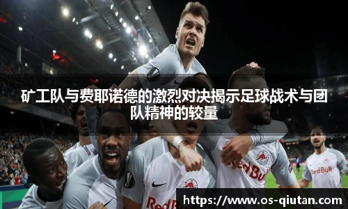 矿工队与费耶诺德的激烈对决揭示足球战术与团队精神的较量