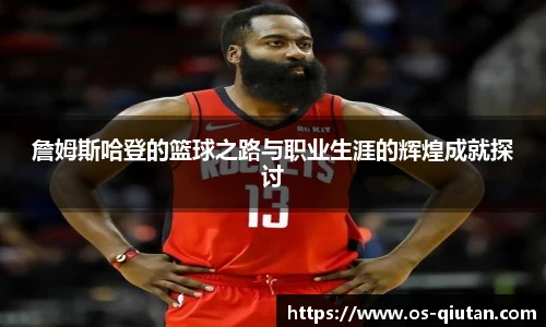 詹姆斯哈登的篮球之路与职业生涯的辉煌成就探讨